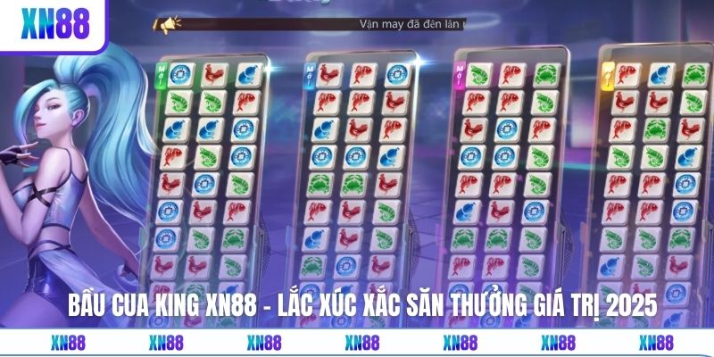 Bầu Cua King XN88 - Lắc Xúc Xắc Săn Thưởng Giá Trị 2025