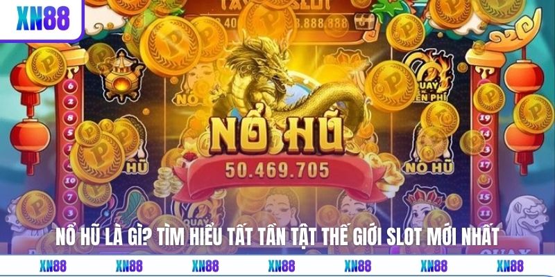 Nổ hũ là gì được khách hàng tìm hiểu rất nhiều