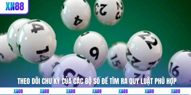 Theo dõi chu kỳ của các bộ số để tìm ra quy luật phù hợp