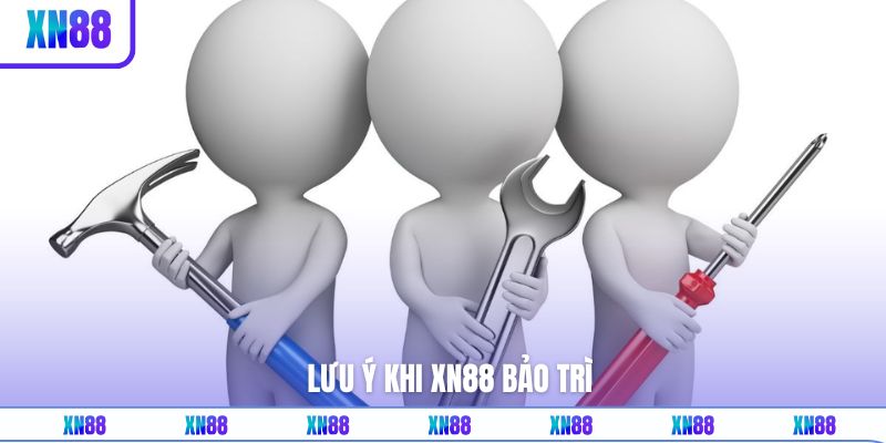 Vài điều nên lưu ý khi XN88 bảo trì